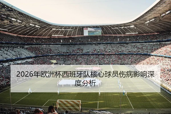 2026年欧洲杯西班牙队核心球员伤病影响深度分析